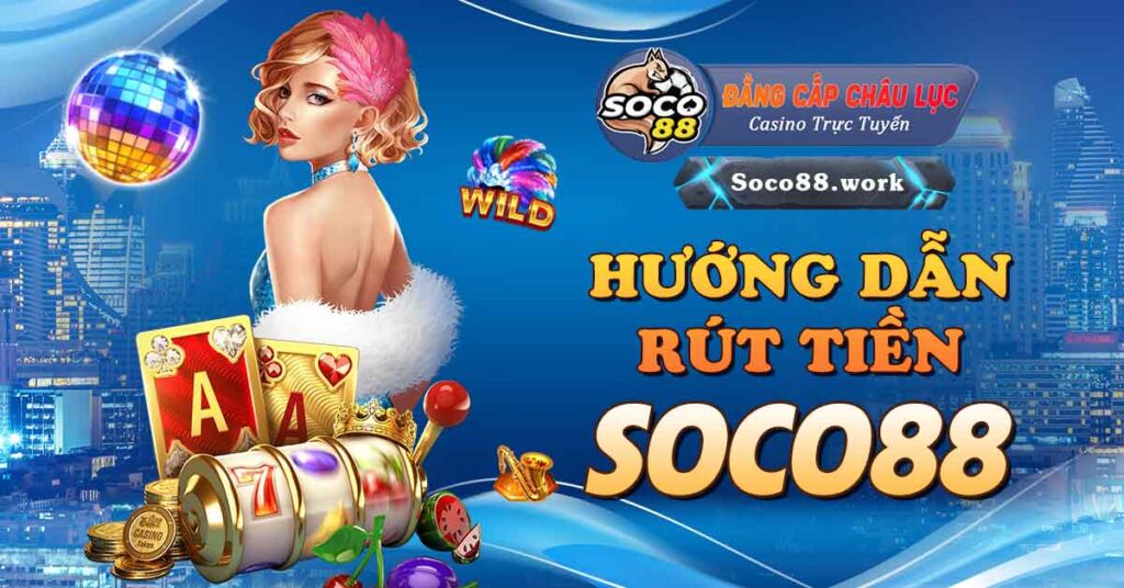 Hướng dẫn rút tiền Soco88